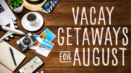 Vacay Getaways for August