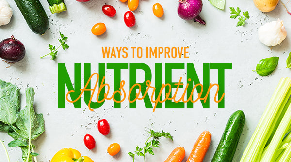 Ways to Improve Nutrient Absorption