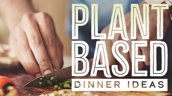 Plant-Based Dinner Recipe Ideas for the Whole Family