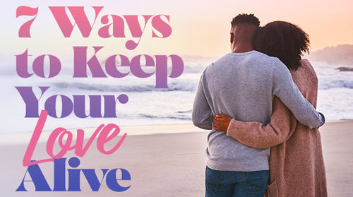 7 Ways to Keep Your Love Alive