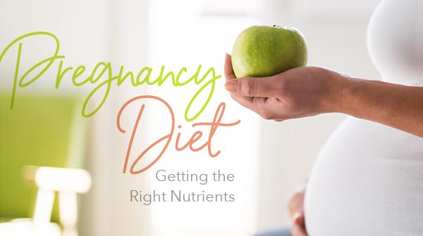 Pregnancy Diet: Getting the Right Nutrients