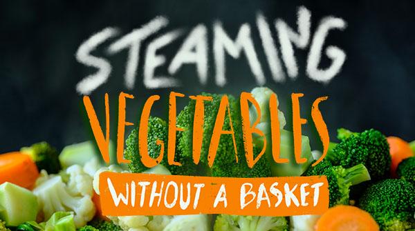 How to Steam Anything You Want (No, You Don't Need a Basket)