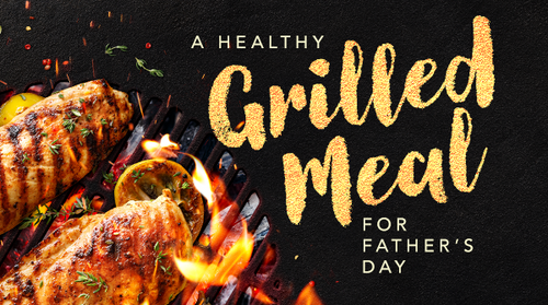A Healthy Grilled Meal for Father's Day
