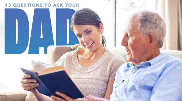 15 Questions to Ask Your Dad