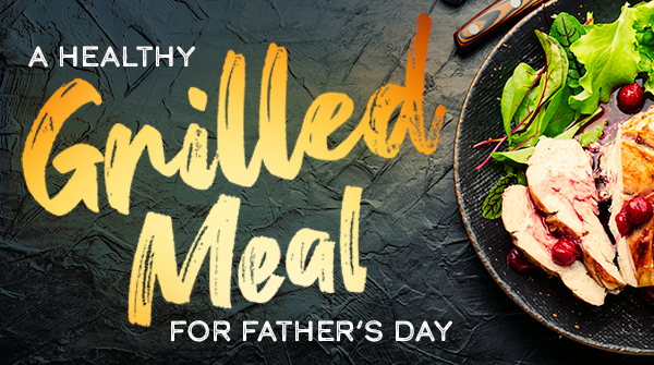A Healthy Grilled Meal for Father's Day