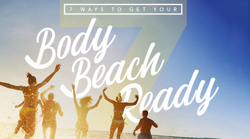 7 Ways to Get Your Body Beach Ready