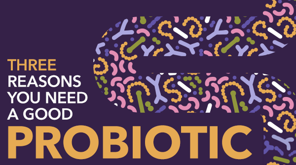 3 Reasons You Need a Good Probiotic