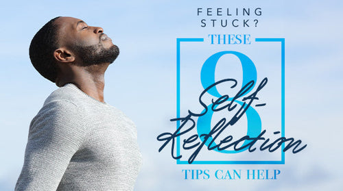 Feeling Stuck? These 8 Self-Reflection Tips Can Help