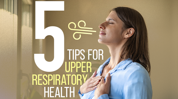 5 Tips for Upper Respiratory Health