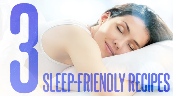 3 Sleep-Friendly Recipes