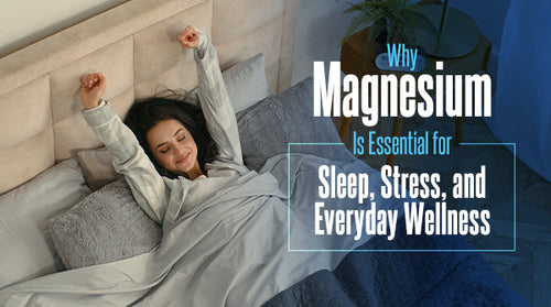 Why Magnesium Is Essential for Sleep, Stress and Everyday Wellness