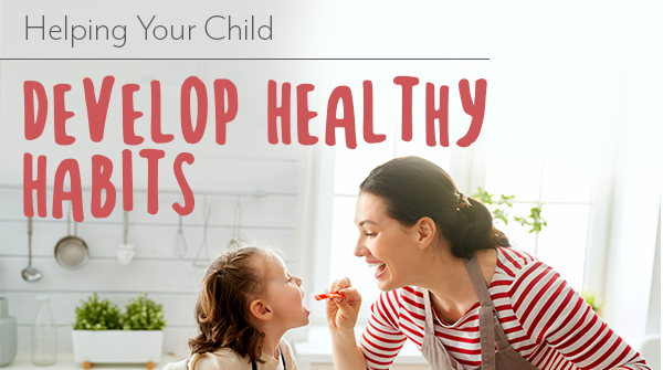 Helping Your Child Develop Healthy Habits