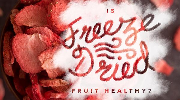 Is Freeze-Dried Fruit Healthy?
