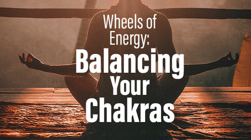 Wheels of Energy: Balancing Your Chakras